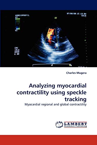Analyzing myocardial contractility using speckle tracking: Myocardial regional and global contractility von LAP Lambert Academic Publishing