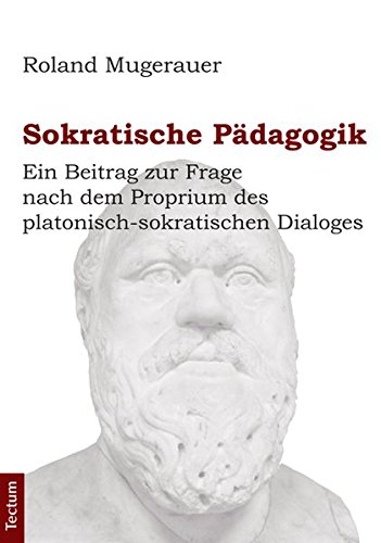 Sokratische Pädagogik: Ein Beitrag zur Frage nach dem Proprium des platonisch-sokratischen Dialoges