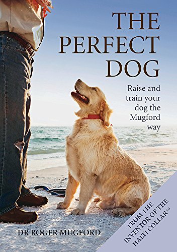 The Perfect Dog: Raise and Train Your Dog the Mugford Way