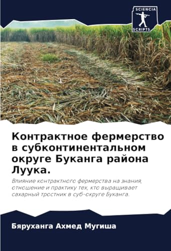 Контрактное фермерство в субконтинентальном округе Буканга района Луука.: Влияние контрактного фермерства на знания, отношение и практику тех, кто ... saharnyj trostnik w sub-okruge Bukanga. von Sciencia Scripts