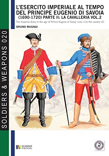 L'esercito imperiale al tempo del principe Eugenio di Savoia (1690 - 1720), parte II: la cavalleria vol. 2: The Imperial army in the age of prince ... The cavalry (2) (Soldiers & Weapons, Band 20)