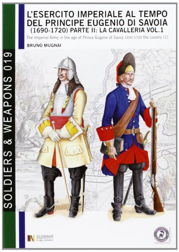L'esercito imperiale al tempo del principe Eugenio di Savoia (1690 - 1720) parte II: la cavalleria vol. 1: The Imperial army in the age of Prince ... the cavalry (1) (Soldiers & Weapons, Band 19)