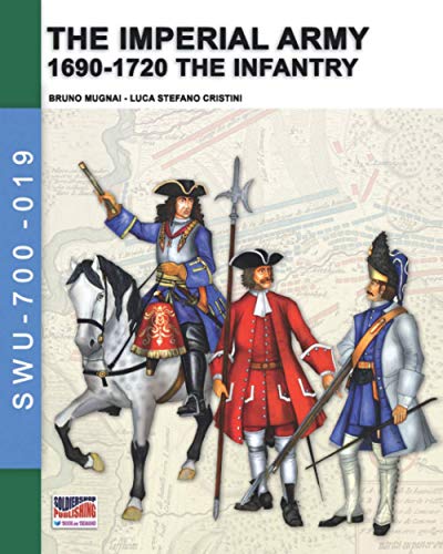 The Imperial Army 1690-1720: the Infantry (Soldiers, weapons & uniforms) von Luca Cristini Editore (Soldiershop)
