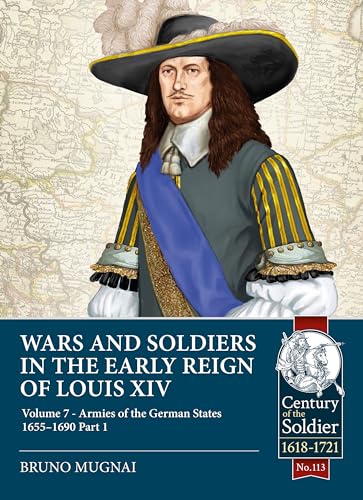 Wars and Soldiers in the Early Reign of Louis XIV: Armies of the German States 1655-1690 (7) (Century of the Soldier: 1618-1721, 113, Band 7) von Helion & Company