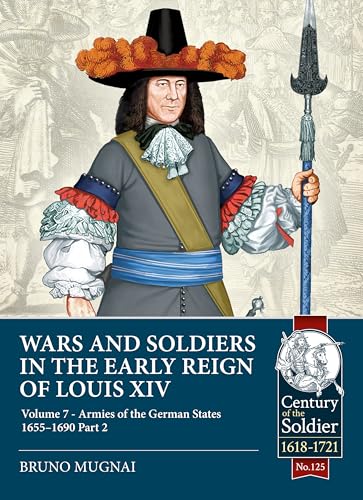 Wars and Soldiers in the Early Reign of Louis XIV: The Armies of the German States 1655-1690 (7) (Century of the Soldier: 1618-1721, 125, Band 7) von Helion & Company