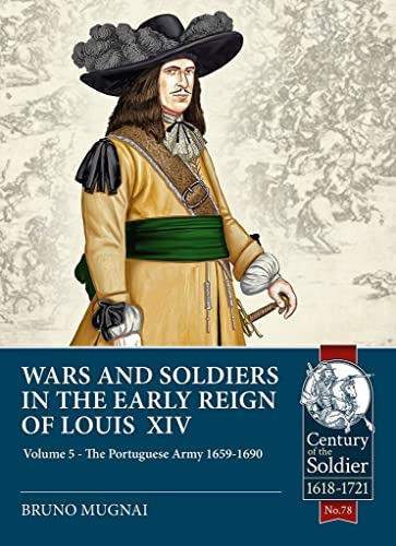 Wars and Soldiers in the Early Reign of Louis XIV: The Portuguese Army 1659-1690 (5) (Century of the Soldier, Band 5) von Helion & Company