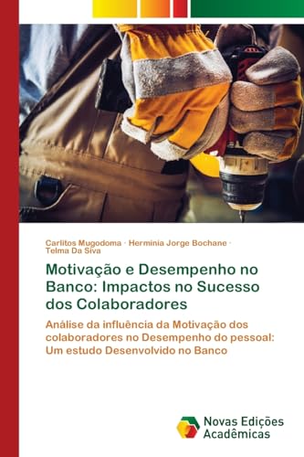 Motivação e Desempenho no Banco: Impactos no Sucesso dos Colaboradores: Análise da influência da Motivação dos colaboradores no Desempenho do pessoal: Um estudo Desenvolvido no Banco von Novas Edições Acadêmicas
