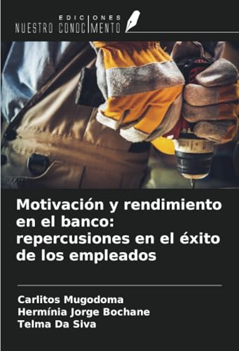 Motivación y rendimiento en el banco: repercusiones en el éxito de los empleados von Ediciones Nuestro Conocimiento