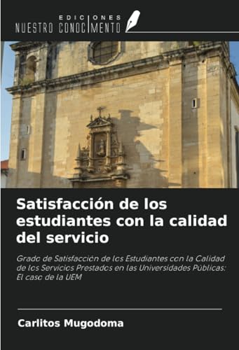Satisfacción de los estudiantes con la calidad del servicio: Grado de Satisfacción de los Estudiantes con la Calidad de los Servicios Prestados en las Universidades Públicas: El caso de la UEM von Ediciones Nuestro Conocimiento