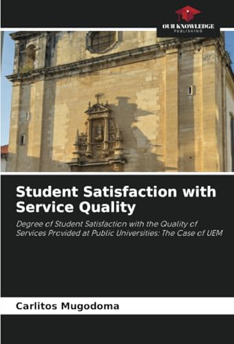 Student Satisfaction with Service Quality: Degree of Student Satisfaction with the Quality of Services Provided at Public Universities: The Case of UEM von Our Knowledge Publishing