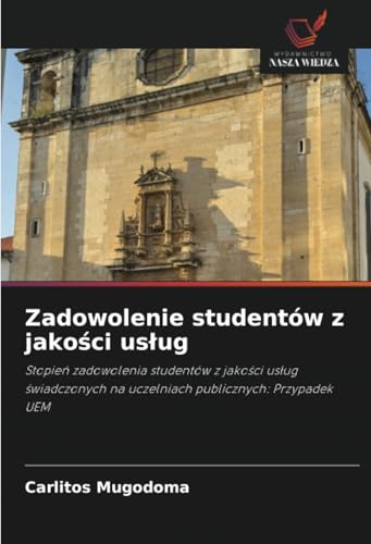 Zadowolenie studentów z jako¿ci us¿ug: Stopie¿ zadowolenia studentów z jako¿ci us¿ug ¿wiadczonych na uczelniach publicznych: Przypadek UEM von Wydawnictwo Nasza Wiedza
