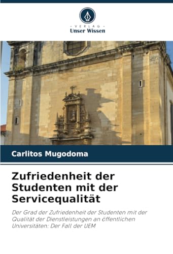 Zufriedenheit der Studenten mit der Servicequalität: Der Grad der Zufriedenheit der Studenten mit der Qualität der Dienstleistungen an öffentlichen Universitäten: Der Fall der UEM von Verlag Unser Wissen