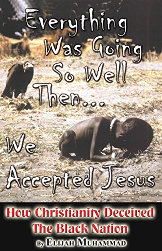 Everything Was Going So Well...Then We Accepted Jesus:: How Christianity Deceived The Black Nation Everything Was Going So Well...Then We Accepted Jesus:: How Christianity Deceived The Black Nation