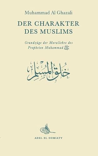 Der Charakter des Muslims: Grundzüge der Morallehre des Propheten Muhammad