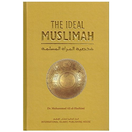 The Ideal Muslimah: The True Islamic Personality of the Muslim Woman as Defined in the Qur an and Sunnah
