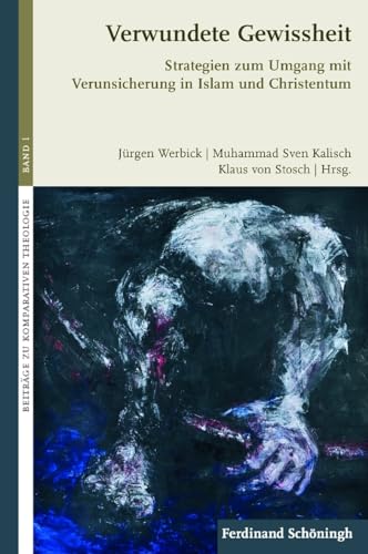 Verwundete Gewissheit: Strategien zum Umgang mit Verunsicherung in Islam und Christentum (Beiträge zur Komparativen Theologie) von Schöningh