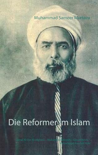 Die Reformer im Islam: Jamal Al-Din Al-Afghani – Muhammad Abduh – Qasim Amin – Muhammad Raschid Rida von Books on Demand GmbH