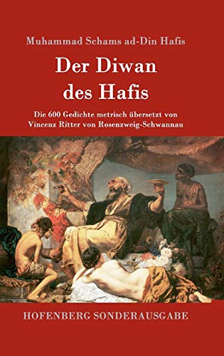 Der Diwan des Hafis: Die 600 Gedichte metrisch übersetzt von Vincenz Ritter von Rosenzweig-Schwannau von Zenodot Verlagsgesellscha