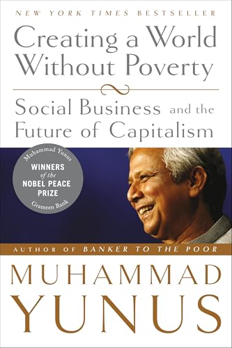 Creating a World Without Poverty: Social Business and the Future of Capitalism von PublicAffairs