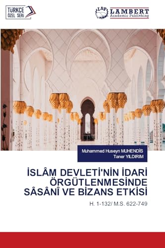 İSLÂM DEVLETİ'NİN İDARİ ÖRGÜTLENMESİNDE SÂSÂNÎ VE BİZANS ETKİSİ: H. 1-132/ M.S. 622-749 von LAP LAMBERT Academic Publishing