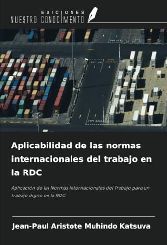 Aplicabilidad de las normas internacionales del trabajo en la RDC: Aplicación de las Normas Internacionales del Trabajo para un trabajo digno en la RDC von Ediciones Nuestro Conocimiento