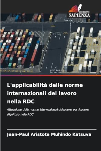 L'applicabilità delle norme internazionali del lavoro nella RDC: Attuazione delle norme internazionali del lavoro per il lavoro dignitoso nella RDC von Edizioni Sapienza
