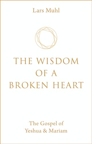 The Wisdom of a Broken Heart: The Gospel of Yeshua & Mariam von Watkins Publishing