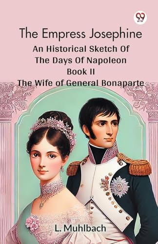 The Empress Josephine An Historical Sketch Of The Days Of Napoleon Book II The Wife Of General Bonaparte The Empress Josephine An Historical Sketch Of The Days Of Napoleon Book II The Wife Of General Bonaparte von Double 9 Books