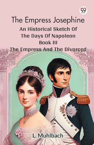 The Empress Josephine An Historical Sketch Of The Days Of Napoleon Book III The Empress And The Divorced von Double 9 Books
