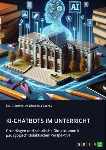 KI-Chatbots im Unterricht. Grundlagen und schulische Dimensionen in pädagogisch-didaktischer Perspektive von GRIN Verlag
