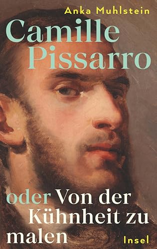 Camille Pissarro oder Von der Kühnheit zu malen: Die Biografie über den »Vater des Impressionismus« | Mit zahlreichen farbigen Abbildungen Camille Pissarro oder Von der Kühnheit zu malen: Die Biografie über den »Vater des Impressionismus« | Mit zahlreichen farbigen Abbildungen