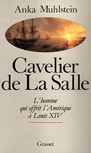 Cavelier de La Salle: L'homme qui offrit l'Amérique à Louis XIV