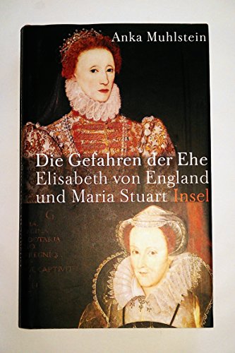Die Gefahren der Ehe: Elisabeth von England und Maria Stuart Die Gefahren der Ehe: Elisabeth von England und Maria Stuart