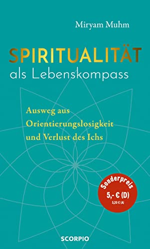 Spiritualität als Lebenskompass: Ausweg aus Orientierungslosigkeit und Verlust des Ichs von Scorpio Verlag