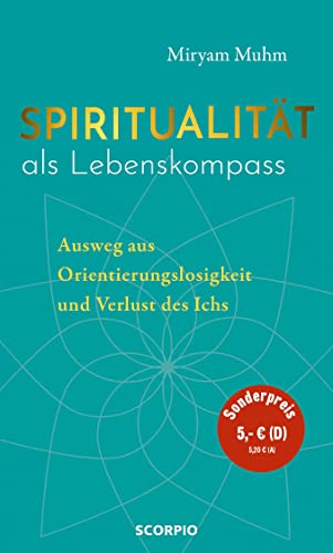 Spiritualität als Lebenskompass: Ausweg aus Orientierungslosigkeit und Verlust des Ichs Spiritualität als Lebenskompass: Ausweg aus Orientierungslosigkeit und Verlust des Ichs