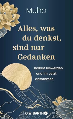 Alles, was du denkst, sind nur Gedanken: Ballast loswerden und im Jetzt ankommen | Buddhistische Psychologie und Lebenshilfe vom deutschen Zen-Meister Muho Noelke Alles, was du denkst, sind nur Gedanken: Ballast loswerden und im Jetzt ankommen | Buddhistische Psychologie und Lebenshilfe vom deutschen Zen-Meister Muho Noelke von O.W. Barth