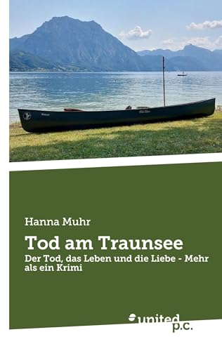 Tod am Traunsee: Der Tod, das Leben und die Liebe - Mehr als ein Krimi von united p.c.
