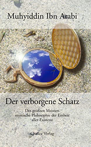 Der verborgene Schatz: Des grössten Meisters mystische Philosophie der Einheit aller Existenz: Des größten Meisters mystische Philosophie der Einheit aller Existenz