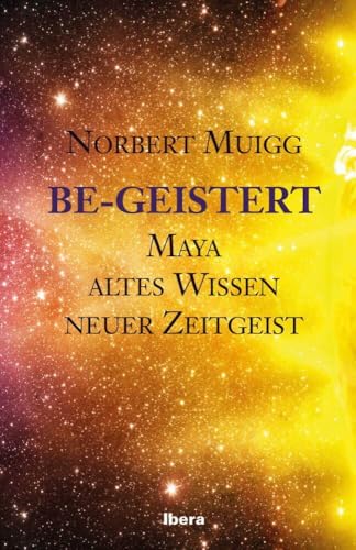 Be-Geistert: Maya – altes Wissen– neuer Zeitgeist von Ibera Verlag - European University Press Verlagsgesellschaft m.b.H.