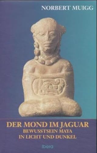 Der Mond im Jaguar: Maya-Bewusstsein in Licht und Dunkel: Maya-Bewußtsein in Licht und Dunkel