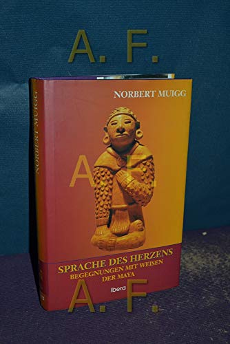 Sprache des Herzens: Begegnungen mit den Weisen der Maya