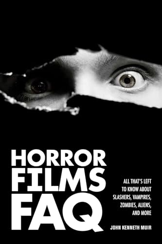 Horror Films FAQ: All That's Left to Know about Slashers Vampires Zombies Aliens and More
