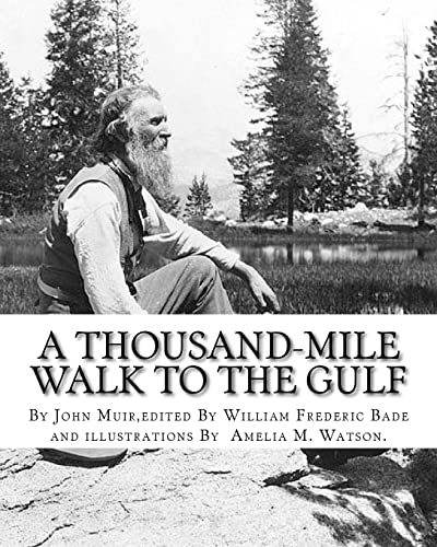 A thousand-mile walk to the Gulf, By John Muir,edited By William Frederic Bade: (January 22, 1871 ? March 4, 1936),and illustrated By Miss Amelia M.(Montague) Watson (1856-1934) von CREATESPACE