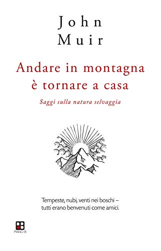 Andare in montagna è tornare a casa. Saggi sulla natura selvaggia von Piano B