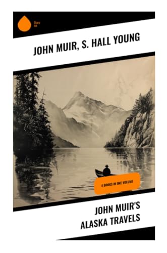John Muir's Alaska Travels: 4 Books in One Volume