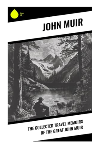 The Collected Travel Memoirs of the Great john Muir von Sharp Ink