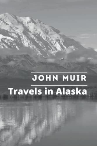 Travels in Alaska: By John Muir Original Classic with Illustrated, Annotated Editor by Amanda Publishing Travels in Alaska: By John Muir Original Classic with Illustrated, Annotated Editor by Amanda Publishing