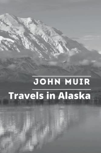 Travels in Alaska: By John Muir Original Classic with Illustrated, Annotated Editor by Amanda Publishing