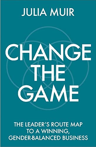 Change the Game: The Leader's Route Map to a Winning, Gender-Balanced Business Change the Game: The Leader's Route Map to a Winning, Gender-Balanced Business von Practical Inspiration Publishing