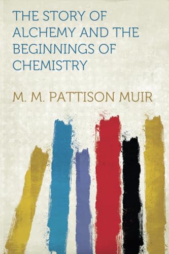 The Story of Alchemy and the Beginnings of Chemistry von Hardpress Publishing